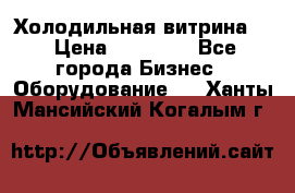 Холодильная витрина ! › Цена ­ 20 000 - Все города Бизнес » Оборудование   . Ханты-Мансийский,Когалым г.